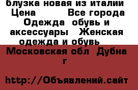 блузка новая из италии › Цена ­ 400 - Все города Одежда, обувь и аксессуары » Женская одежда и обувь   . Московская обл.,Дубна г.